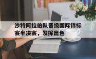 lol合区-沙特阿拉伯队晋级国际锦标赛半决赛，发挥出色